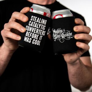 "STEALING CATALYTIC CONVERTERS BEFORE IT WAS COOL" Coozie
